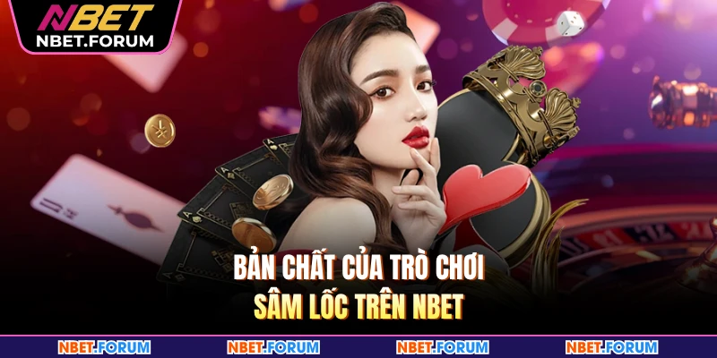 Bản chất của trò chơi sâm lốc trên NBET