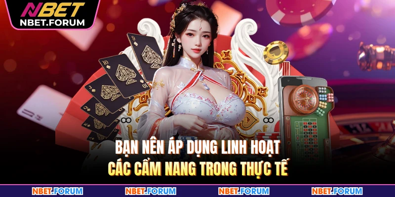 Bạn nên áp dụng linh hoạt các cẩm nang trong thực tế