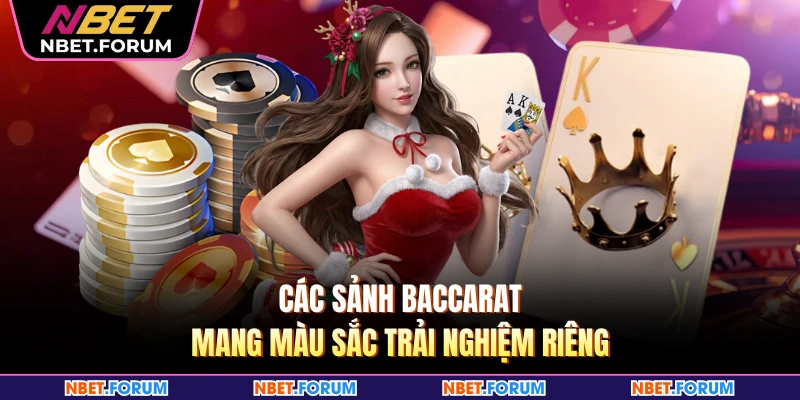 Các sảnh Baccarat mang màu sắc trải nghiệm riêng