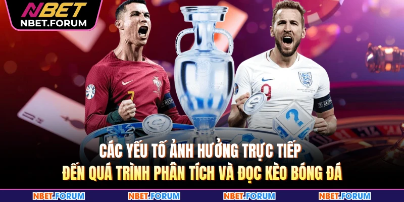 Các yếu tố ảnh hưởng trực tiếp đến quá trình phân tích và đọc kèo bóng đá