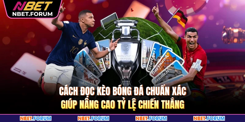 Cách Đọc Kèo Bóng Đá Chuẩn Xác Giúp Nâng Cao Tỷ Lệ Chiến Thắng