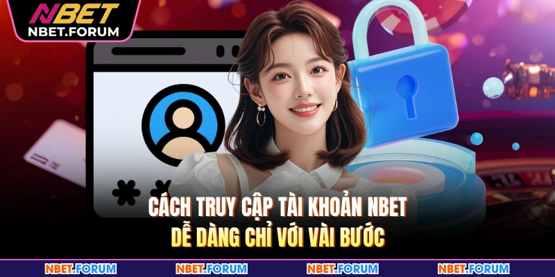 Cách truy cập tài khoản NBET dễ dàng chỉ với vài bước