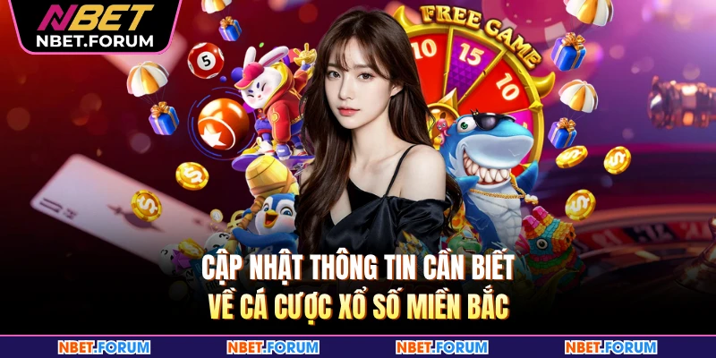 Cập nhật thông tin cần biết về cá cược xổ số miền Bắc