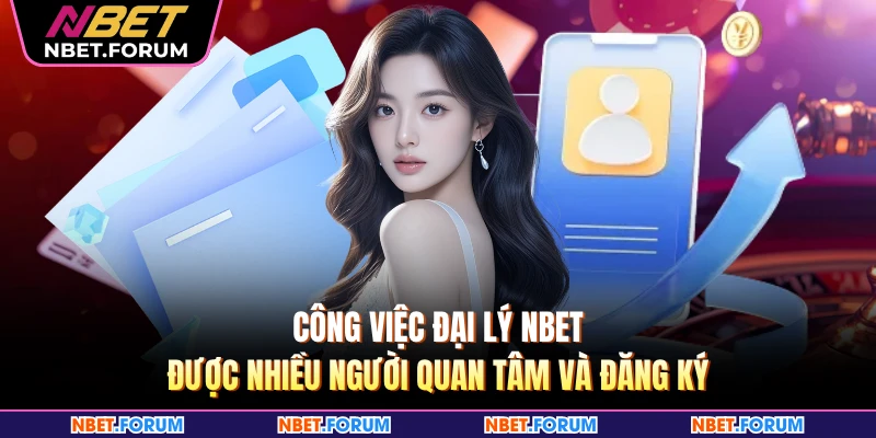 Công việc đại lý NBET được nhiều người quan tâm và đăng ký