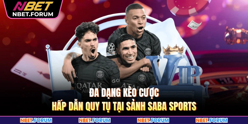 Đa dạng kèo cược hấp dẫn quy tụ tại sảnh Saba sports