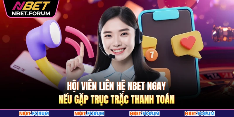 Hội viên liên hệ NBET ngay nếu gặp trục trặc thanh toán