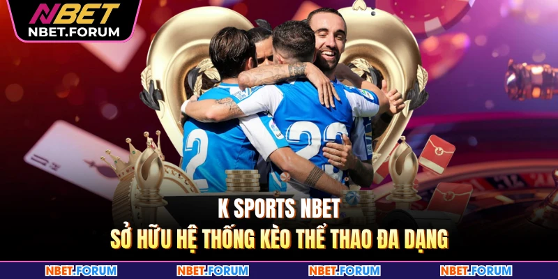 K sports NBET sở hữu hệ thống kèo thể thao đa dạng