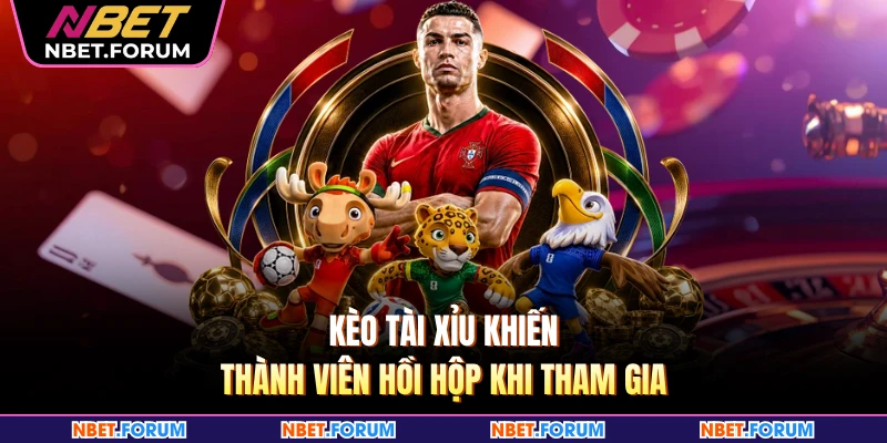 Kèo tài xỉu khiến thành viên hồi hộp khi tham gia