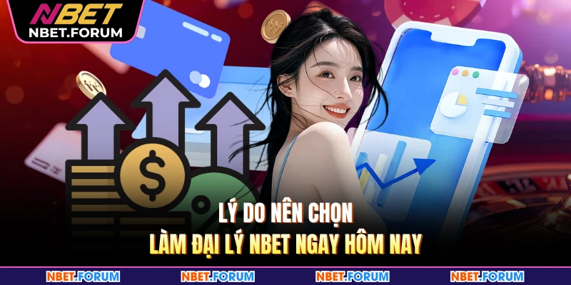 Lý do nên chọn làm đại lý NBET ngay hôm nay