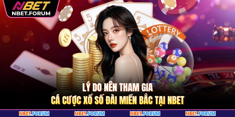 Lý do nên tham gia cá cược xổ số đài miền Bắc tại NBET