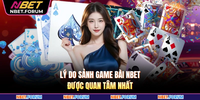 Lý do sảnh game bài NBET được quan tâm nhất