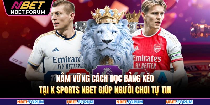Nắm vững cách đọc bảng kèo tại K sports NBET giúp người chơi tự tin