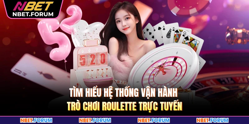 Tìm hiểu hệ thống vận hành trò chơi Roulette trực tuyến