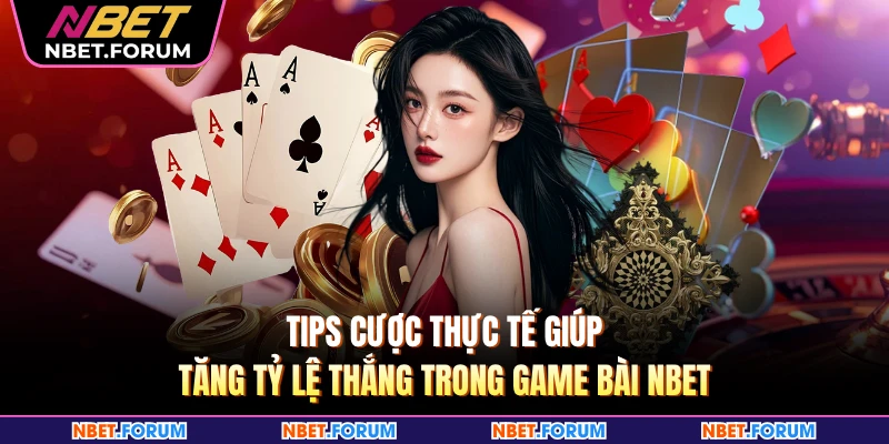 Tips cược thực tế giúp tăng tỷ lệ thắng trong game bài NBET