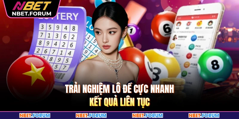 Trải nghiệm lô đề cực nhanh, kết quả liên tục