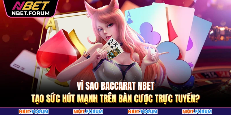 Vì sao Baccarat NBET tạo sức hút mạnh trên bàn cược trực tuyến?